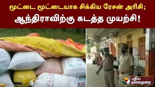 மூட்டை மூட்டையாக சிக்கிய ரேசன் அரிசி; ஆந்திராவிற்கு கடத்த முயற்சி! | PTT