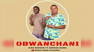 Obwanchani Gusii gang classic omosae konki & king mistari audio