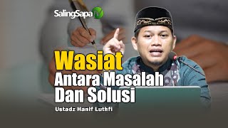 Wasiat ; Antara Sumber Masalah Dan Solusi - Ustadz Hanif Luthfi