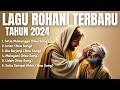 Lagu Rohani Kristen Terbaru 2024 - Pujian Rohani Saat Teduh - Lagu Rohani Kristen Terpopuler 2024