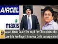 Aircel Maxis Deal : The need for CBI to divide the case into two-Report from our Delhi correspondent