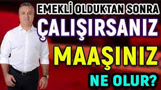 Emekli Olduktan Sonra Çalışırsanız Maaşınız Ne Olur?