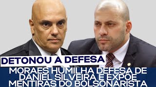 MORAES HUMILHA DEFESA DE DANIEL SILVEIRA E EXPÕE MENTIRAS DO BOLSONARISTA