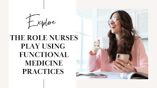 Functional Nursing: Exploring the Powering Role Nurses Play using Functional Medicine Practices