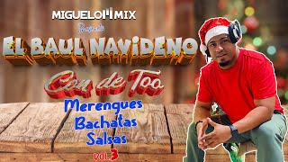 EL BAUL NAVIDEÑO VOL. 3 MIX MERENGUE BACHATA SALSA/ CON TO! BAILALO MEZCLAO CON EL MIGUELON MIX