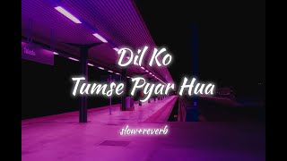 Dil Ko Tumse Pyar Hua | Slow + Reverb |  JalRaj
