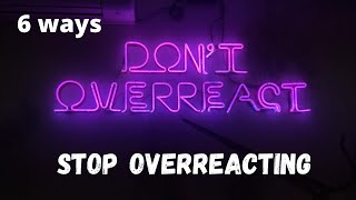 How to Stop Overreacting: 6 ways