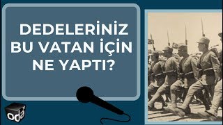 Dedeleriniz bu vatan için ne yaptı?