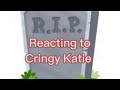 Reacting to cringe Katie (read description)