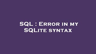 SQL : Error in my SQLite syntax