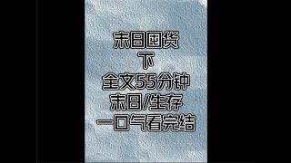 《末日囤货》下，全文30分钟完结爽文，一口气看完小说＃宝藏小说＃好文分享#囤货 #末世文 #小说