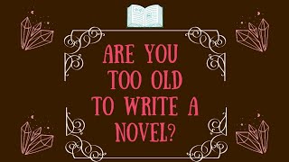 Are You TOO OLD To Write A Novel? 👩🏻‍🦳