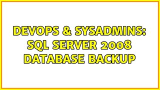 DevOps & SysAdmins: SQL Server 2008 database Backup (2 Solutions!!)