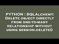 PYTHON : SQLAlchemy: Delete object directly from one-to-many relationship without using session.dele