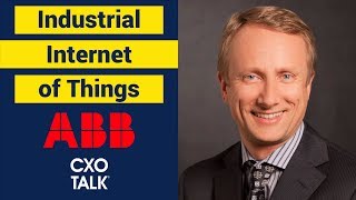 Digital Transformation and Industrial Internet of Things (Iot) with ABB (CXOTalk #312)