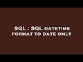 SQL : SQL datetime format to date only