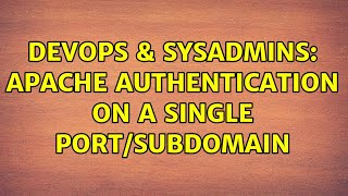 DevOps & SysAdmins: Apache authentication on a single port/subdomain (2 Solutions!!)