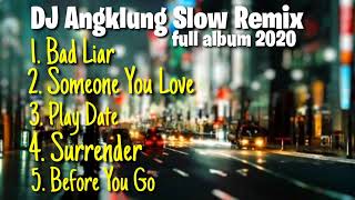 subscribe yaaa DJ ANGKLUNG SLOW REMIX FULL ALBUM 2020 Bad Liar Someone You Love play date