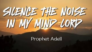 Silence The Noise In My Mind Lord - Prophet Adell