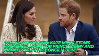 "Royal Showdown: Kate Middleton's Masterful Move for Prince Harry and Prince William Reconciliation"