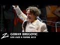 Goran Bregovic - Bella Ciao, Kalashnjikov, The Belly Buton of the World - LIVE HD