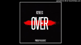 R2Bees - Over (Prod by Killbeatz)[ Official Audio]