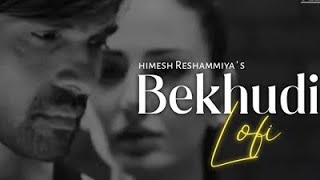 Bekhudi Song - Lofi - Himesh Reshammiya song | Bekhudi slowed and Reverb lyrics|#lofi#bekhudi#remix