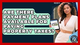 Are There Payment Plans Available for Paying Property Taxes? | Property Taxes Uncovered News