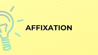 What is the meaning of the word AFFIXATION?