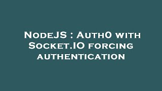 NodeJS : Auth0 with Socket.IO forcing authentication