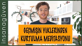 GEÇMİŞİN YÜKLERİNDEN KURTULMA MEDİTASYONU