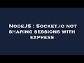 NodeJS : Socket.io not sharing sessions with express