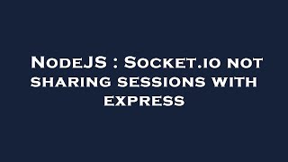 NodeJS : Socket.io not sharing sessions with express
