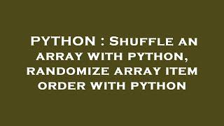PYTHON : Shuffle an array with python, randomize array item order with python