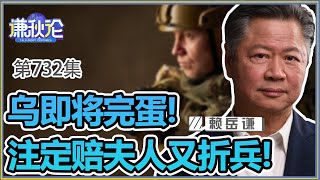 《谦秋论》赖岳谦 第七百三十二集｜乌即将完蛋! 注定赔夫人又折兵!