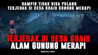 HAMPIR TIDAK BISA PULANG !!! Terjebak Di Desa Ghaib Di Gunung Merapi - Kisah Mistis - By Diosetta