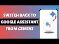 Switch Back To Google Assistant From Gemini