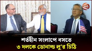 শর্তহীন সংলাপে বসতে ৩ দলকে ডোনাল্ড লু'র চিঠি | Donald Lu | Political Dialogue |  Channel 24