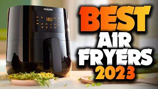 Best Air Fryers 2023 - The Only 5 You Should Consider Today