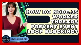 How Do Node.js Worker Threads Prevent Event Loop Blocking? - Server Logic Simplified