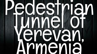 Haunting Tales from Yerevan's Pedestrian Tunnel, Armenia