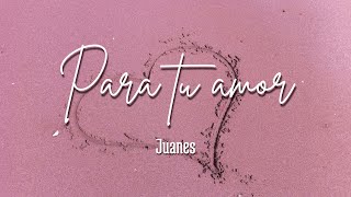 Para tu amor  (Letra) | Juanes