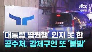 '대통령 병원행' 인지 못 한 공수처, 강제구인 또 '불발' / JTBC 뉴스룸