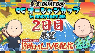 【7/18】 18時00分よりLIVE配信　展望BOATBoy　児島SG第28回オーシャンカップ　2日目展望