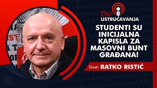 BEZ USTRUČAVANJA - Ratko Ristić: Studenti su inicijalna kapisla za masovni bunt građana!