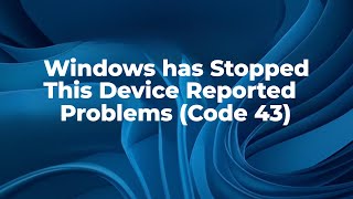Windows Has Stopped This Device Because It Has Reported Problems (Code 43) [SOLVED]