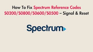 How To Fix Spectrum Reference Codes S0200/S0800/S0600/S0500 – Signal & Reset