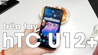 Trên tay hTC U12+ tại Việt Nam - Giá như hTC bán ra sớm hơn!