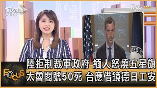 陸拒制裁軍政府 緬人怒燒五星旗 太魯閣號50死 台應借鏡德日工安｜黃星樺｜FOCUS全球新聞 20210406