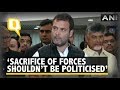 Opposition Expresses Deep Anguish Over Politicisation of Armed Forces’ Sacrifice: Rahul Gandhi